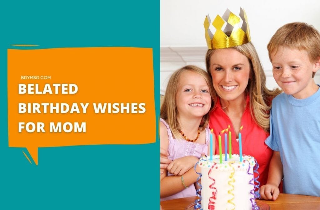 45 Best Belated Birthday Wishes For Mom - BDYMSG